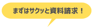 「まずはサクッと資料請求！」